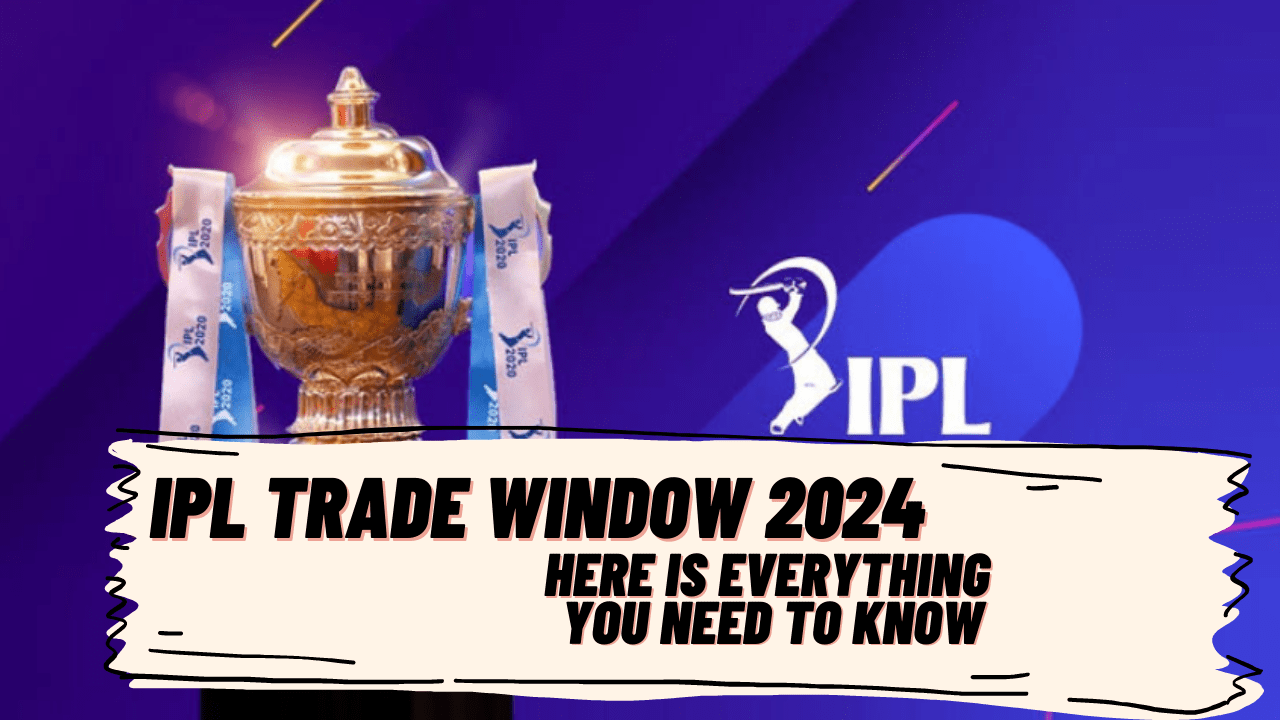 IPL Trade Window 2024 opening date