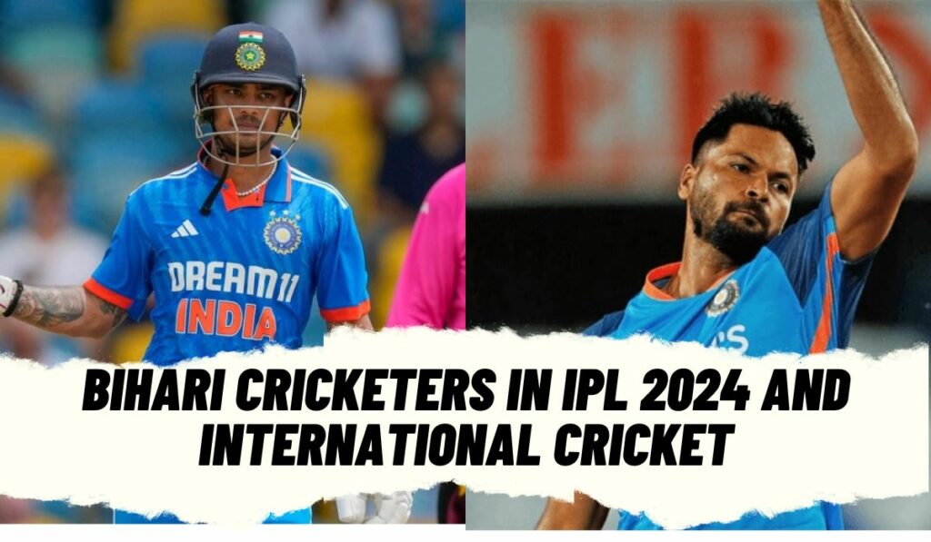 Bihari Cricketers in IPL 2024 and International Cricket