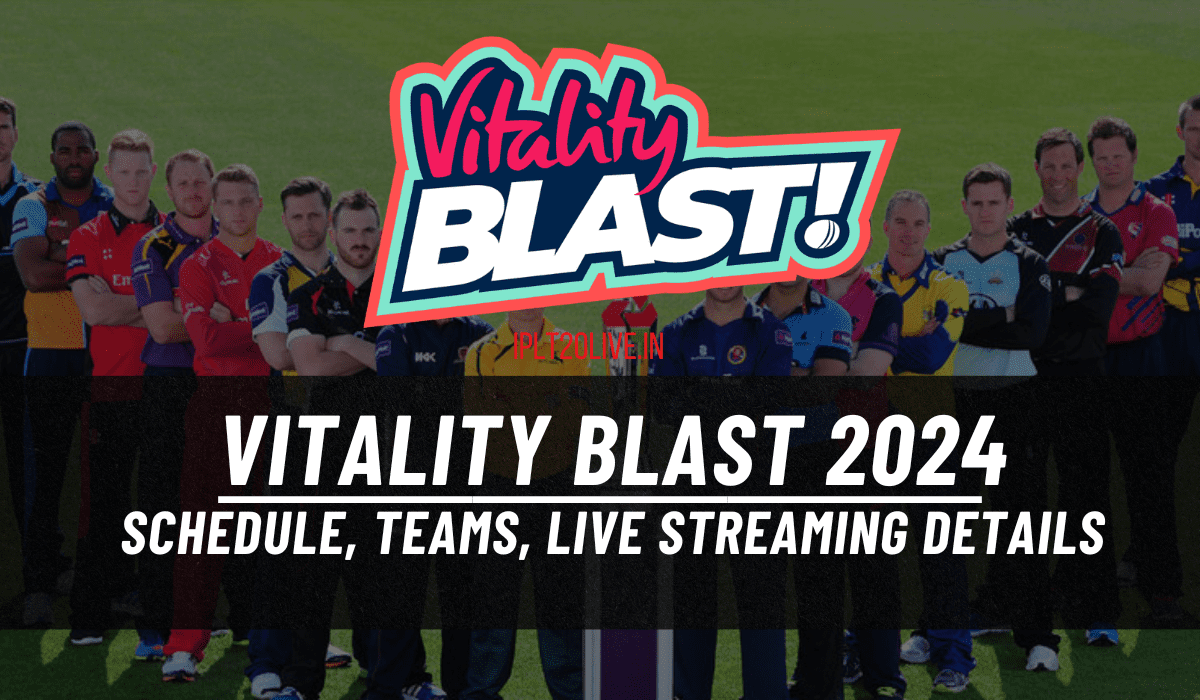 Vitality Blast 2024 Schedule, Teams, Live Streaming Details