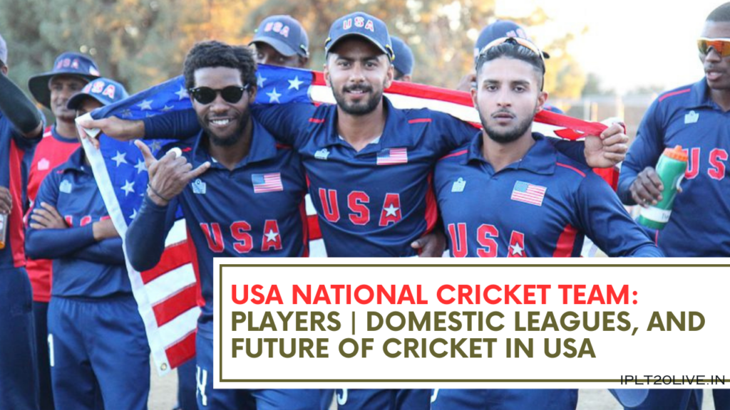 USA National Cricket Team: Players Domestic Leagues, and Future of Cricket in USA